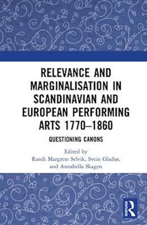 Relevance and Marginalisation in Scandinavian and European Performing Arts 1770–1860