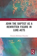 John the Baptist as a Rewritten Figure in Luke-Acts