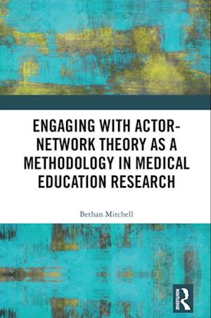 Engaging with Actor-Network Theory as a Methodology in Medical Education Research