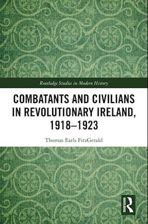 Combatants and Civilians in Revolutionary Ireland, 1918-1923