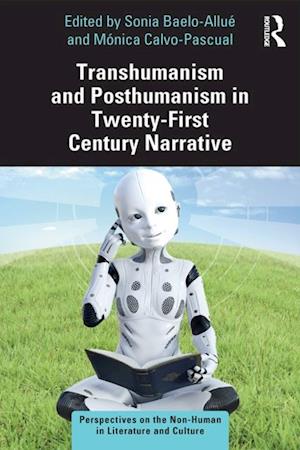 Transhumanism and Posthumanism in Twenty-First Century Narrative