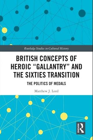 British Concepts of Heroic 'Gallantry' and the Sixties Transition