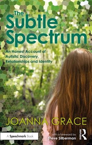 Subtle Spectrum: An Honest Account of Autistic Discovery, Relationships and Identity