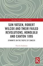 Sun Yatsen, Robert Wilcox and Their Failed Revolutions, Honolulu and Canton 1895