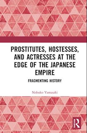 Prostitutes, Hostesses, and Actresses at the Edge of the Japanese Empire