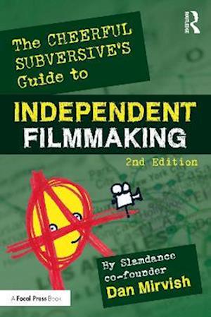 Cheerful Subversive's Guide to Independent Filmmaking