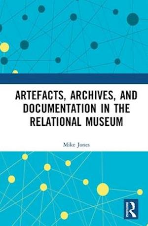 Artefacts, Archives, and Documentation in the Relational Museum