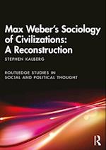 Max Weber''s Sociology of Civilizations: A Reconstruction