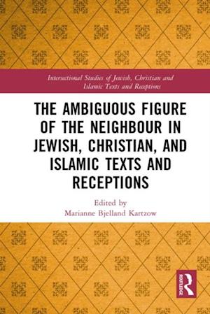 The Ambiguous Figure of the Neighbor in Jewish, Christian, and Islamic Texts and Receptions