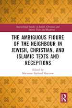 The Ambiguous Figure of the Neighbor in Jewish, Christian, and Islamic Texts and Receptions