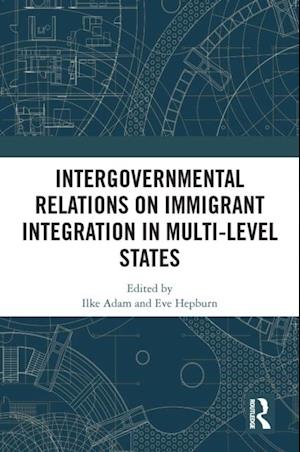 Intergovernmental Relations on Immigrant Integration in Multi-Level States