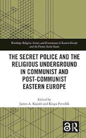 Secret Police and the Religious Underground in Communist and Post-Communist Eastern Europe