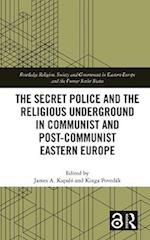 Secret Police and the Religious Underground in Communist and Post-Communist Eastern Europe