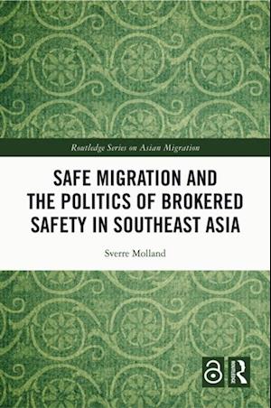 Safe Migration and the Politics of Brokered Safety in Southeast Asia