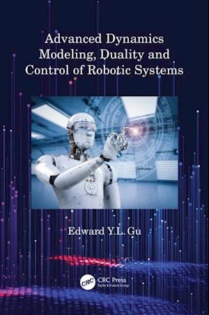 Advanced Dynamics Modeling, Duality and Control of Robotic Systems