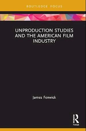 Unproduction Studies and the American Film Industry