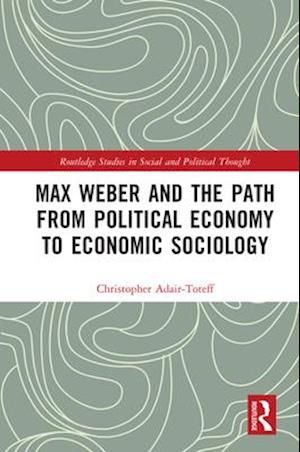 Max Weber and the Path from Political Economy to Economic Sociology