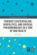 Feminist Existentialism, Biopolitics, and Critical Phenomenology in a Time of Bad Health
