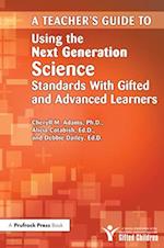Teacher''s Guide to Using the Next Generation Science Standards With Gifted and Advanced Learners