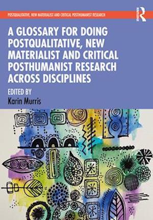 Glossary for Doing Postqualitative, New Materialist and Critical Posthumanist Research Across Disciplines