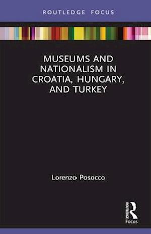 Museums and Nationalism in Croatia, Hungary, and Turkey