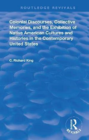 Colonial Discourses, Collective Memories and the Exhibition of Native American Cultures and Histories in the Contemporary United States