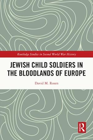 Jewish Child Soldiers in the Bloodlands of Europe