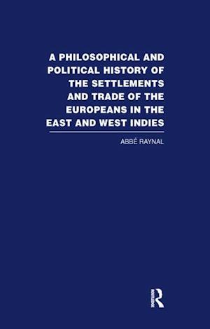 Philosophical  and Political History of the Settlements and Trade of the Europeans in the East and West Indies