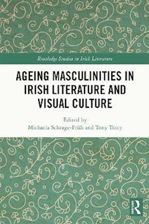 Ageing Masculinities in Irish Literature and Visual Culture
