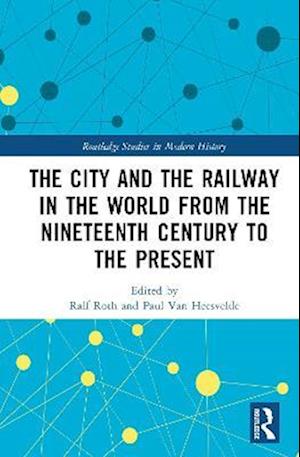 City and the Railway in the World from the Nineteenth Century to the Present