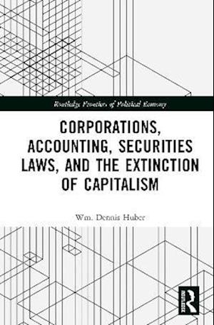 Corporations, Accounting, Securities Laws, and the Extinction of Capitalism