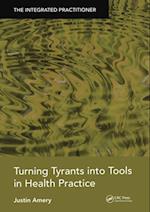 Turning Tyrants into Tools in Health Practice