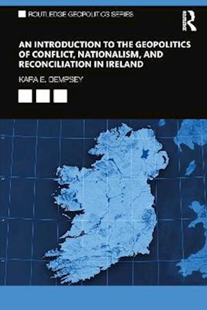 Introduction to the Geopolitics of Conflict, Nationalism, and Reconciliation in Ireland