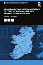 Introduction to the Geopolitics of Conflict, Nationalism, and Reconciliation in Ireland