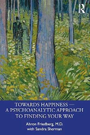 Towards Happiness - A Psychoanalytic Approach to Finding Your Way