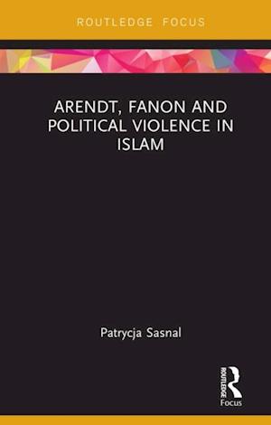 Arendt, Fanon and Political Violence in Islam