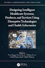 Designing Intelligent Healthcare Systems, Products, and Services Using Disruptive Technologies and Health Informatics