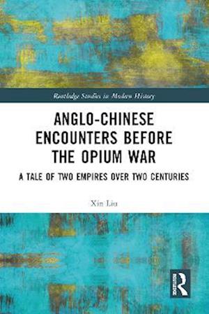 Anglo-Chinese Encounters Before the Opium War