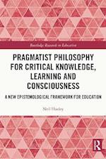 Pragmatist Philosophy for Critical Knowledge, Learning and Consciousness
