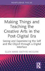 Making Things and Teaching the Creative Arts in the Post-Digital Era