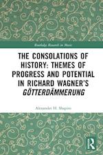 Consolations of History: Themes of Progress and Potential in Richard Wagner's Gotterdammerung