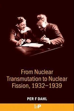 From Nuclear Transmutation to Nuclear Fission, 1932-1939