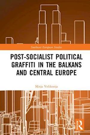 Post-Socialist Political Graffiti in the Balkans and Central Europe