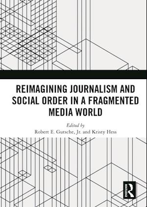 Reimagining Journalism and Social Order in a Fragmented Media World