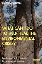 What Can I Do to Help Heal the Environmental Crisis?