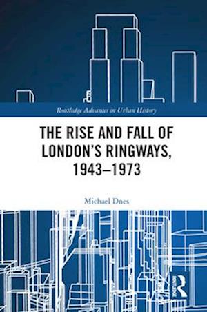 Rise and Fall of London's Ringways, 1943-1973