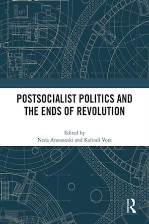 Postsocialist Politics and the Ends of Revolution