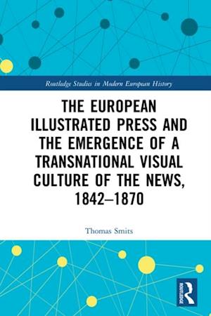 The European Illustrated Press and the Emergence of a Transnational Visual Culture of the News, 1842-1870