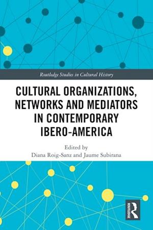 Cultural Organizations, Networks and Mediators in Contemporary Ibero-America