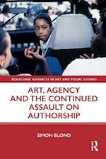 Art, Agency and the Continued Assault on Authorship